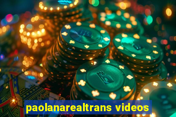 paolanarealtrans videos